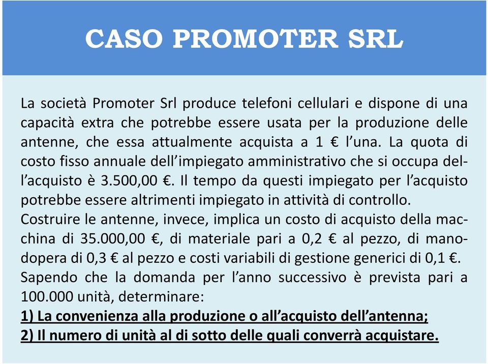 Il tempo da questi impiegato per l acquisto potrebbe essere altrimenti impiegato in attività di controllo. Costruire le antenne, invece, implica un costo di acquisto della macchina di 35.