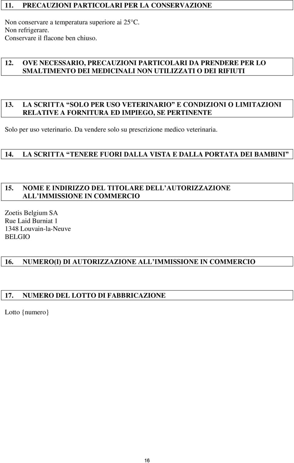 LA SCRITTA SOLO PER USO VETERINARIO E CONDIZIONI O LIMITAZIONI RELATIVE A FORNITURA ED IMPIEGO, SE PERTINENTE Solo per uso veterinario. Da vendere solo su prescrizione medico veterinaria. 14.