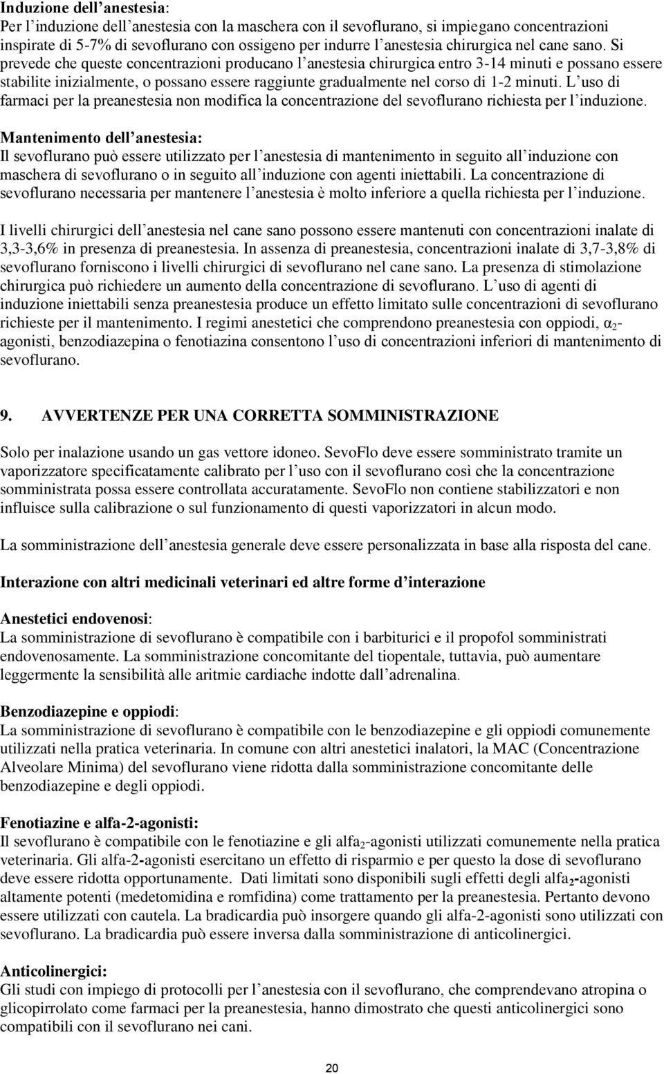 Si prevede che queste concentrazioni producano l anestesia chirurgica entro 3-14 minuti e possano essere stabilite inizialmente, o possano essere raggiunte gradualmente nel corso di 1-2 minuti.