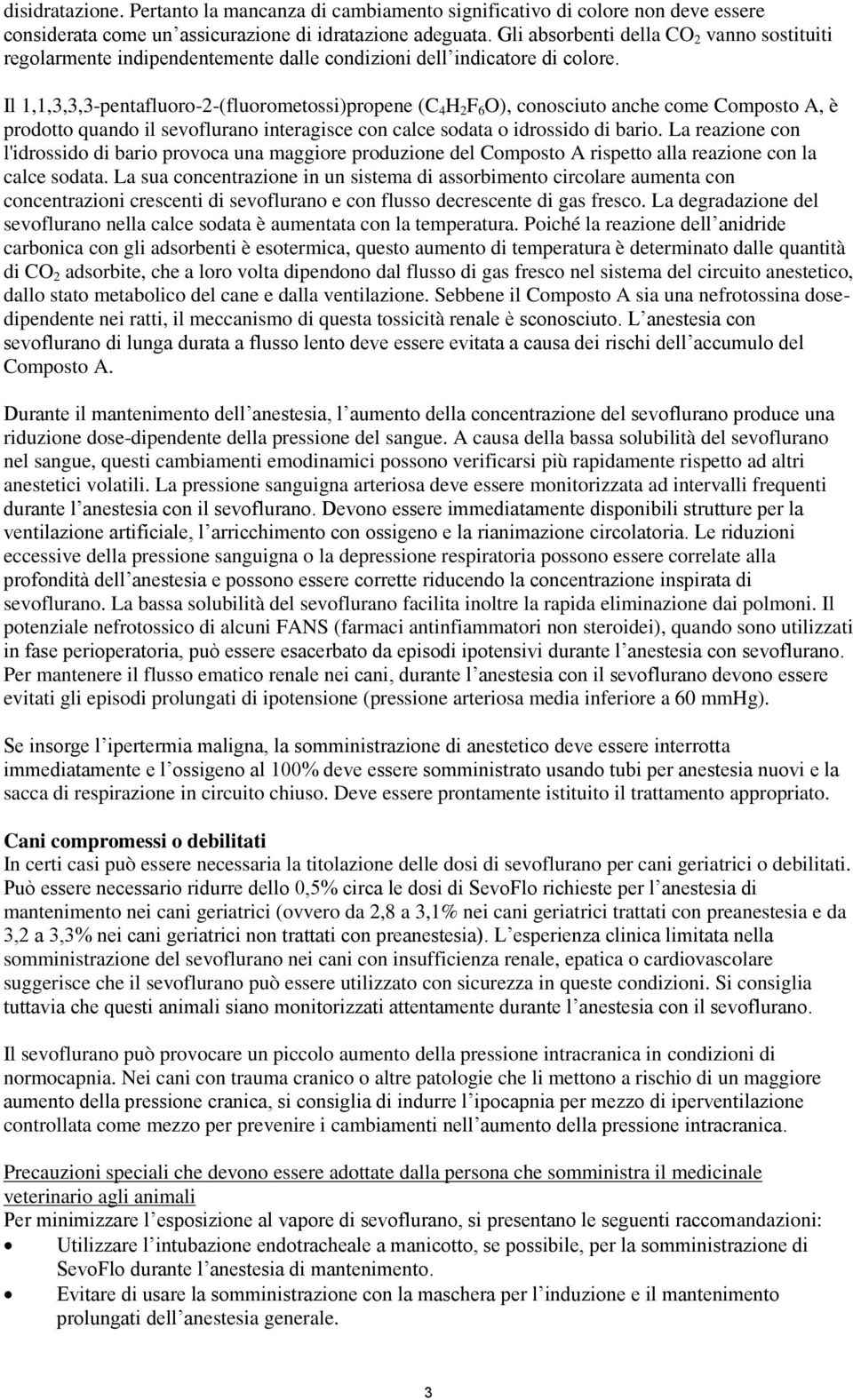 Il 1,1,3,3,3-pentafluoro-2-(fluorometossi)propene (C 4 H 2 F 6 O), conosciuto anche come Composto A, è prodotto quando il sevoflurano interagisce con calce sodata o idrossido di bario.