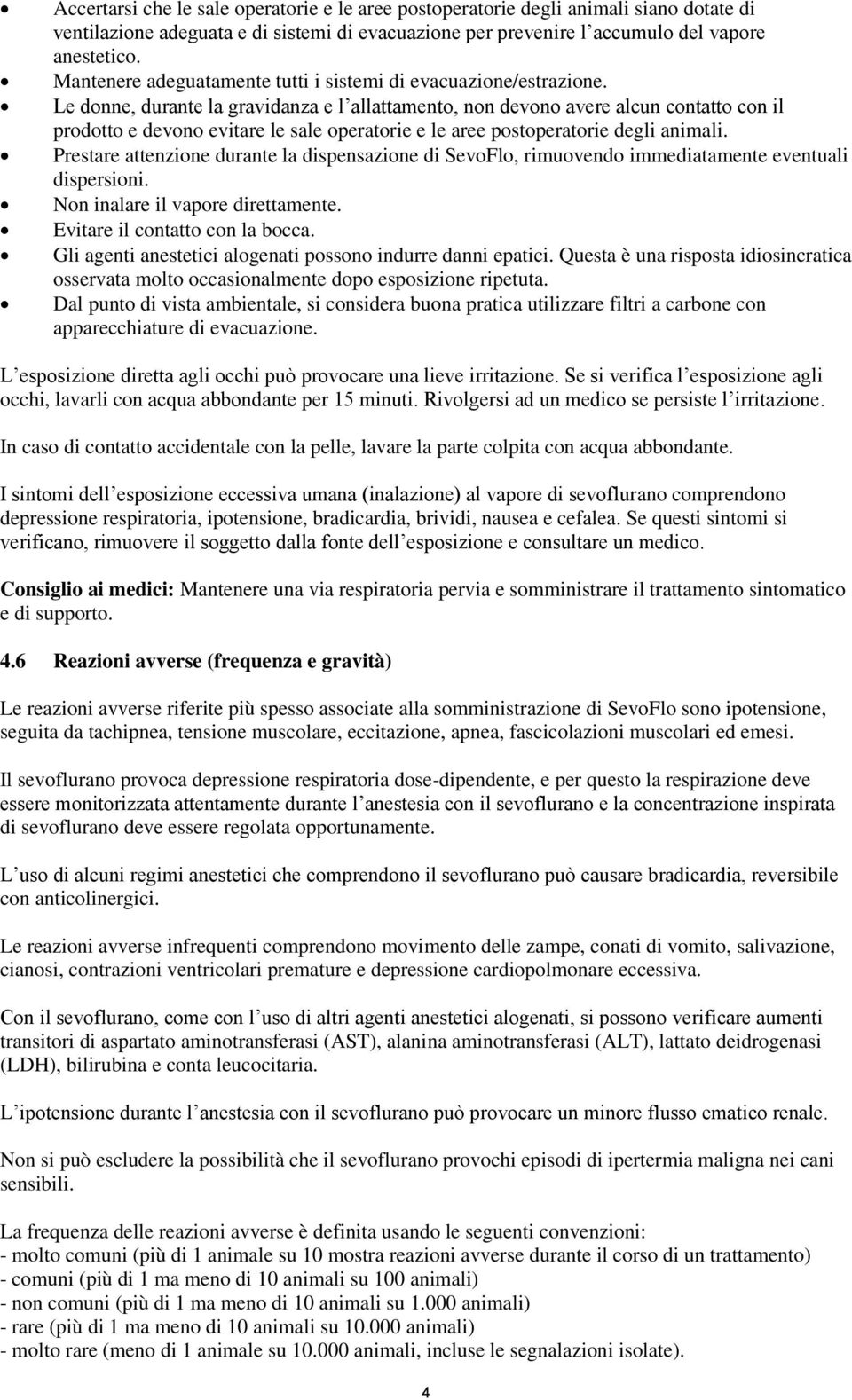 Le donne, durante la gravidanza e l allattamento, non devono avere alcun contatto con il prodotto e devono evitare le sale operatorie e le aree postoperatorie degli animali.