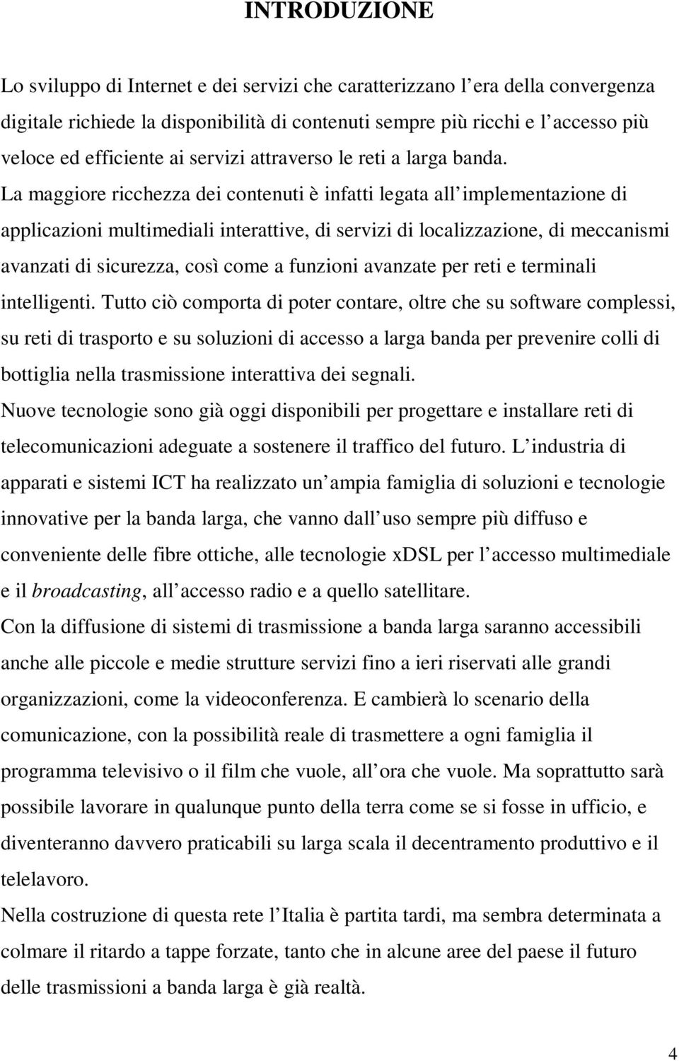 La maggiore ricchezza dei contenuti è infatti legata all implementazione di applicazioni multimediali interattive, di servizi di localizzazione, di meccanismi avanzati di sicurezza, così come a