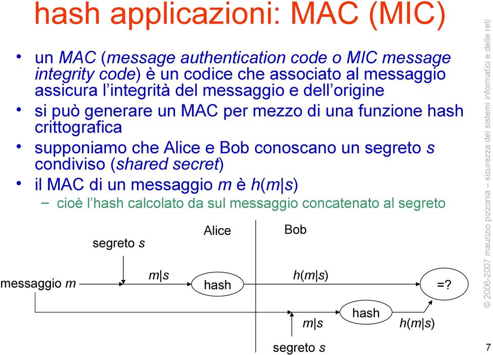 crittografica supponiamo che Alice e Bob conoscano un segreto s condiviso (shared secret) il MAC di un messaggio m è h(m s)