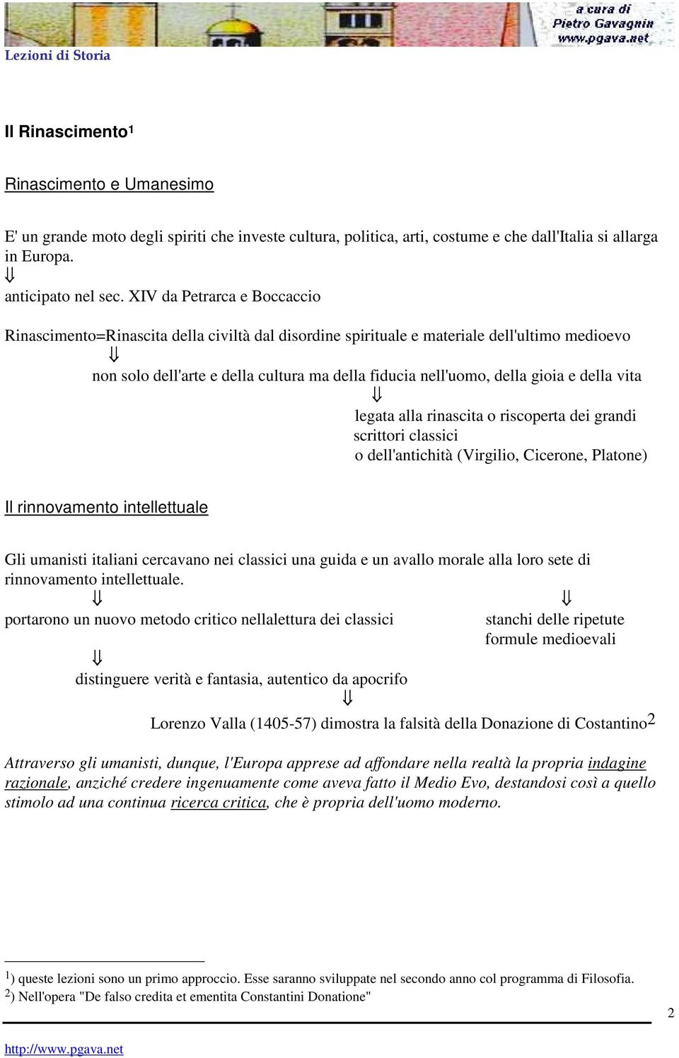 della vita legata alla rinascita o riscoperta dei grandi scrittori classici o dell'antichità (Virgilio, Cicerone, Platone) Il rinnovamento intellettuale Gli umanisti italiani cercavano nei classici