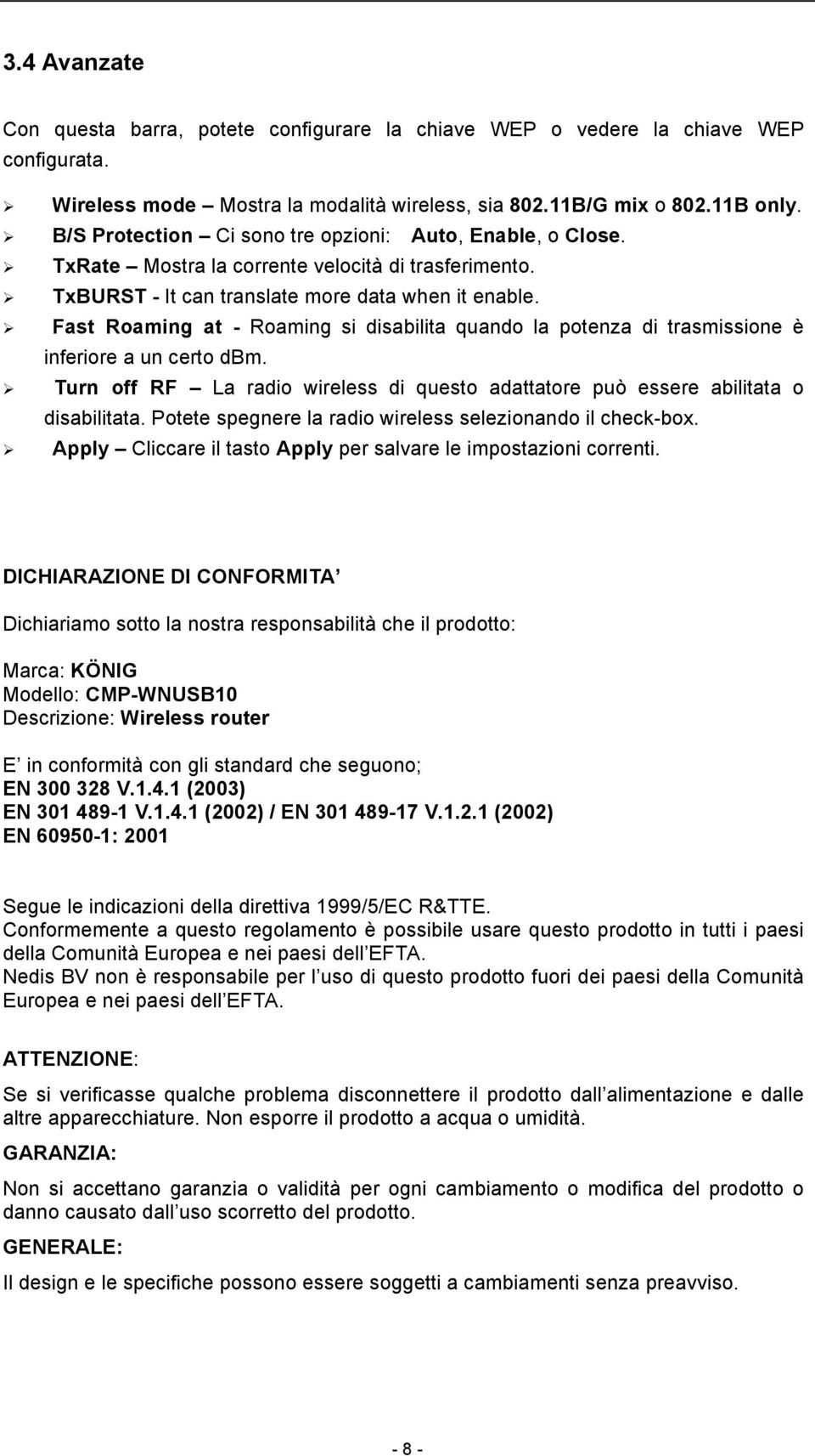 Fast Roaming at - Roaming si disabilita quando la potenza di trasmissione è inferiore a un certo dbm. Turn off RF La radio wireless di questo adattatore può essere abilitata o disabilitata.