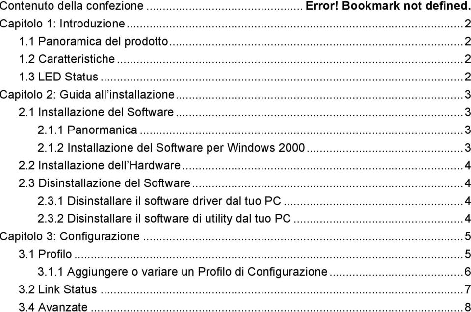 ..4 2.3 Disinstallazione del Software...4 2.3.1 Disinstallare il software driver dal tuo PC...4 2.3.2 Disinstallare il software di utility dal tuo PC.