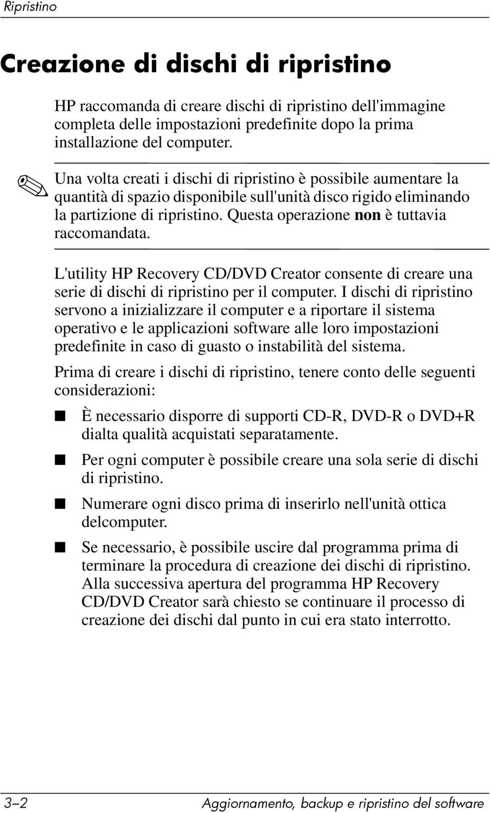 Questa operazione non è tuttavia raccomandata. L'utility HP Recovery CD/DVD Creator consente di creare una serie di dischi di ripristino per il computer.