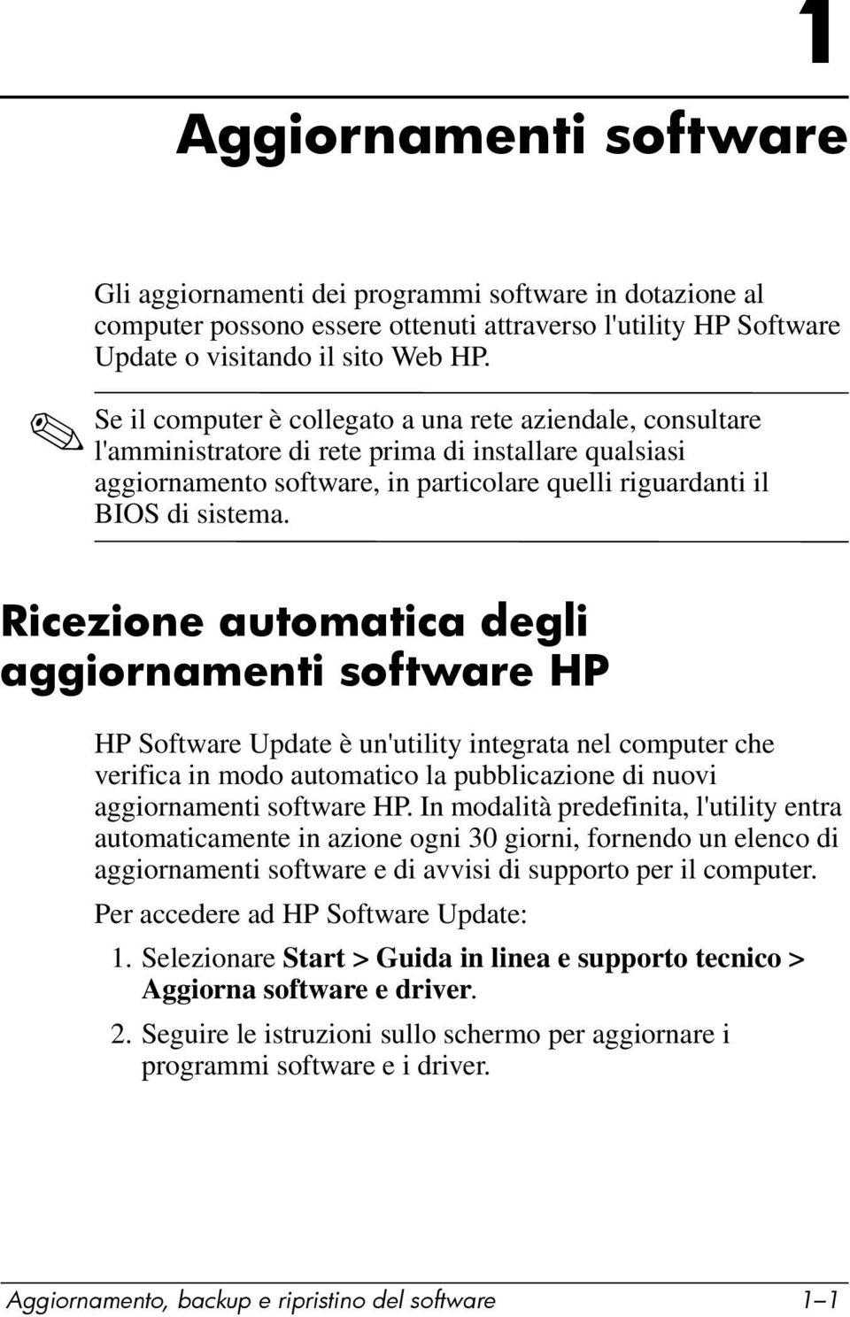 Ricezione automatica degli aggiornamenti software HP HP Software Update è un'utility integrata nel computer che verifica in modo automatico la pubblicazione di nuovi aggiornamenti software HP.