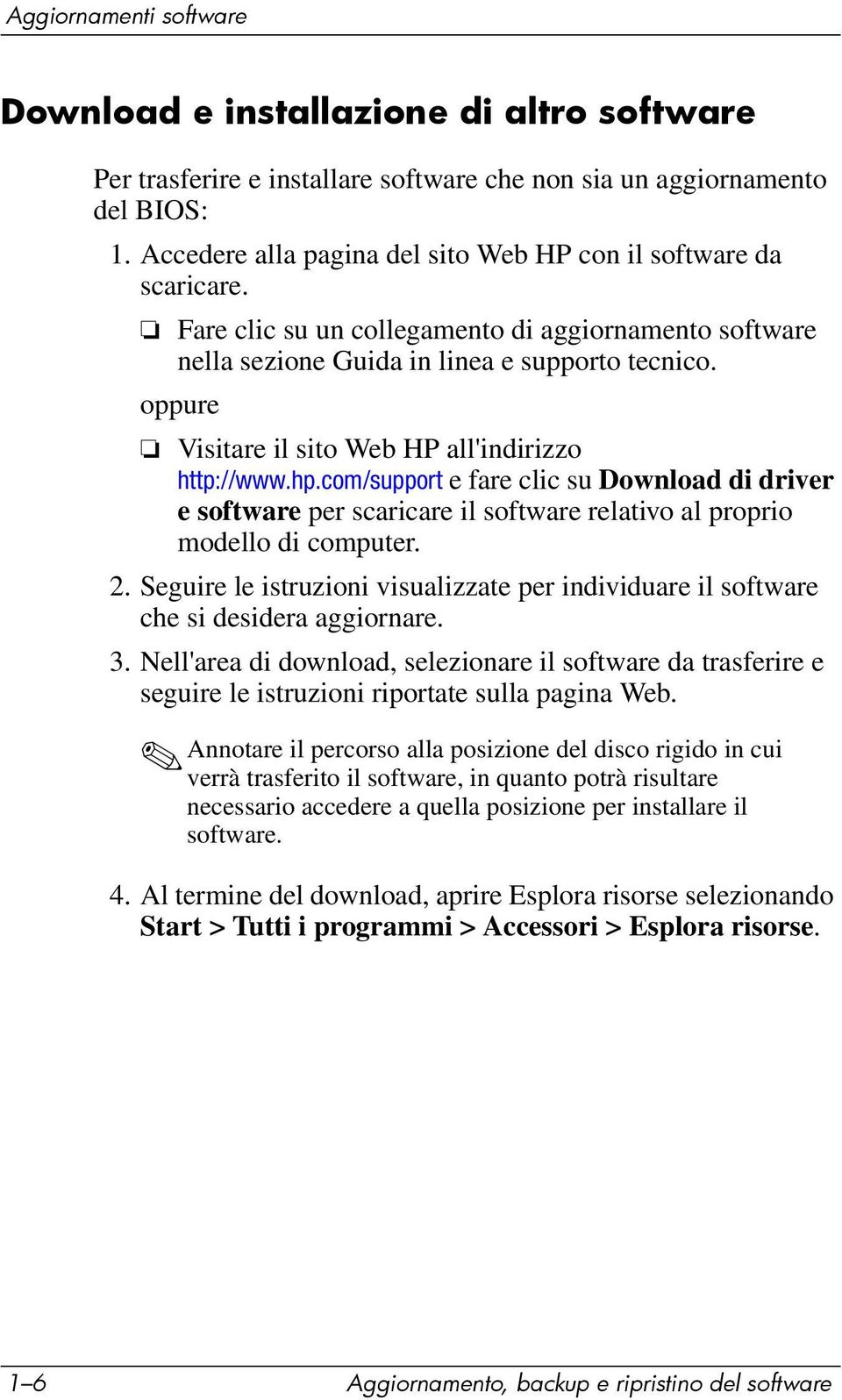oppure Visitare il sito Web HP all'indirizzo http://www.hp.com/support e fare clic su Download di driver e software per scaricare il software relativo al proprio modello di computer. 2.
