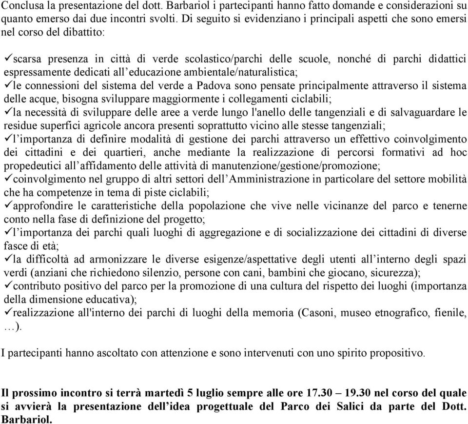 dedicati all educazione ambientale/naturalistica; le connessioni del sistema del verde a Padova sono pensate principalmente attraverso il sistema delle acque, bisogna sviluppare maggiormente i