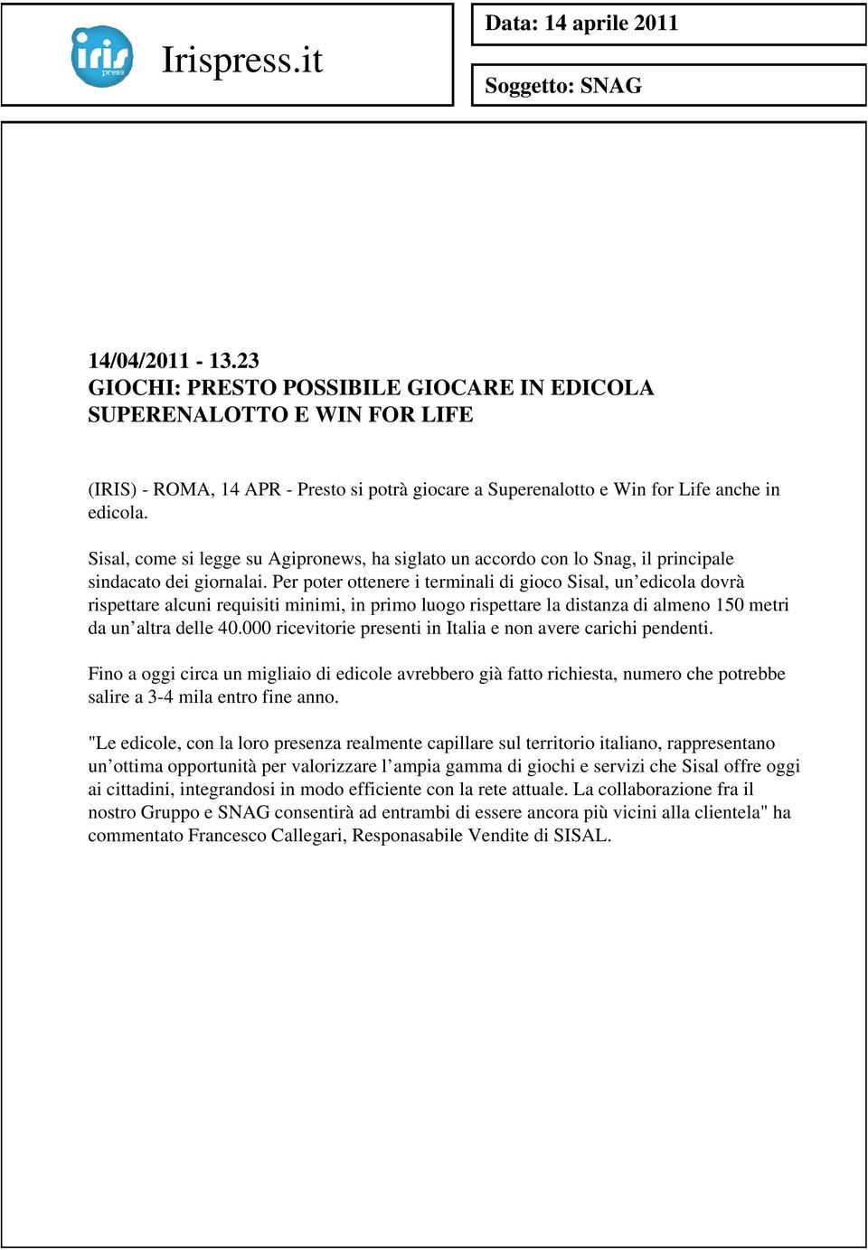 Sisal, come si legge su Agipronews, ha siglato un accordo con lo Snag, il principale sindacato dei giornalai.