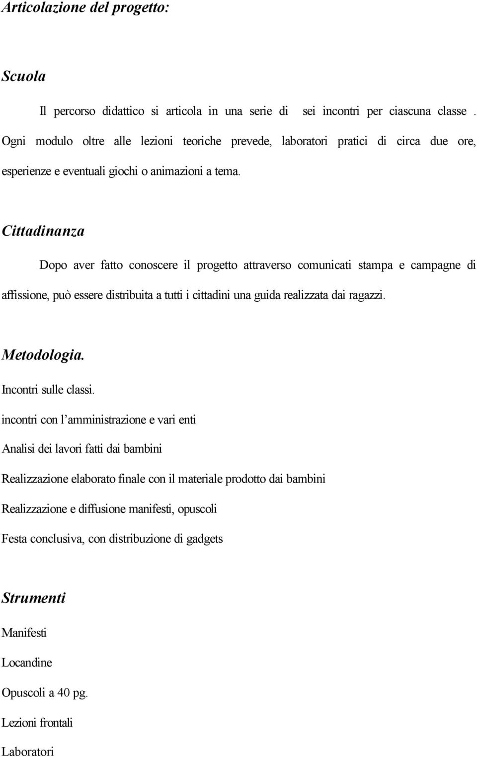 Cittadinanza Dopo aver fatto conoscere il progetto attraverso comunicati stampa e campagne di affissione, può essere distribuita a tutti i cittadini una guida realizzata dai ragazzi. Metodologia.