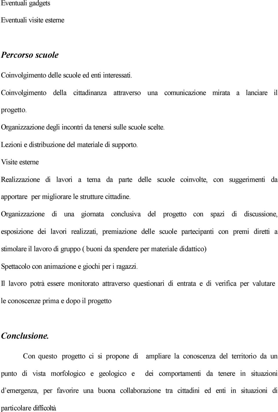 Lezioni e distribuzione del materiale di supporto. Visite esterne Realizzazione di lavori a tema da parte delle scuole coinvolte, con suggerimenti da apportare per migliorare le strutture cittadine.