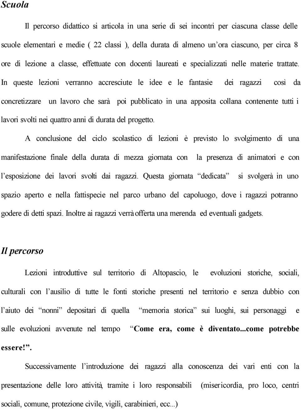 In queste lezioni verranno accresciute le idee e le fantasie dei ragazzi così da concretizzare un lavoro che sarà poi pubblicato in una apposita collana contenente tutti i lavori svolti nei quattro