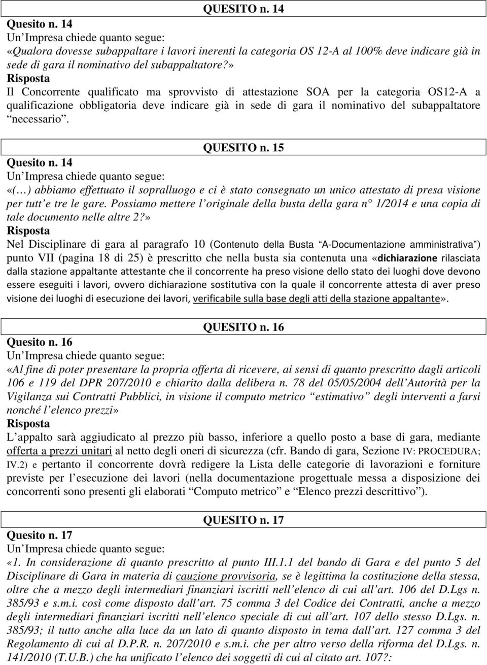 QUESITO n. 15 Quesito n. 14 «( ) abbiamo effettuato il sopralluogo e ci è stato consegnato un unico attestato di presa visione per tutt e tre le gare.