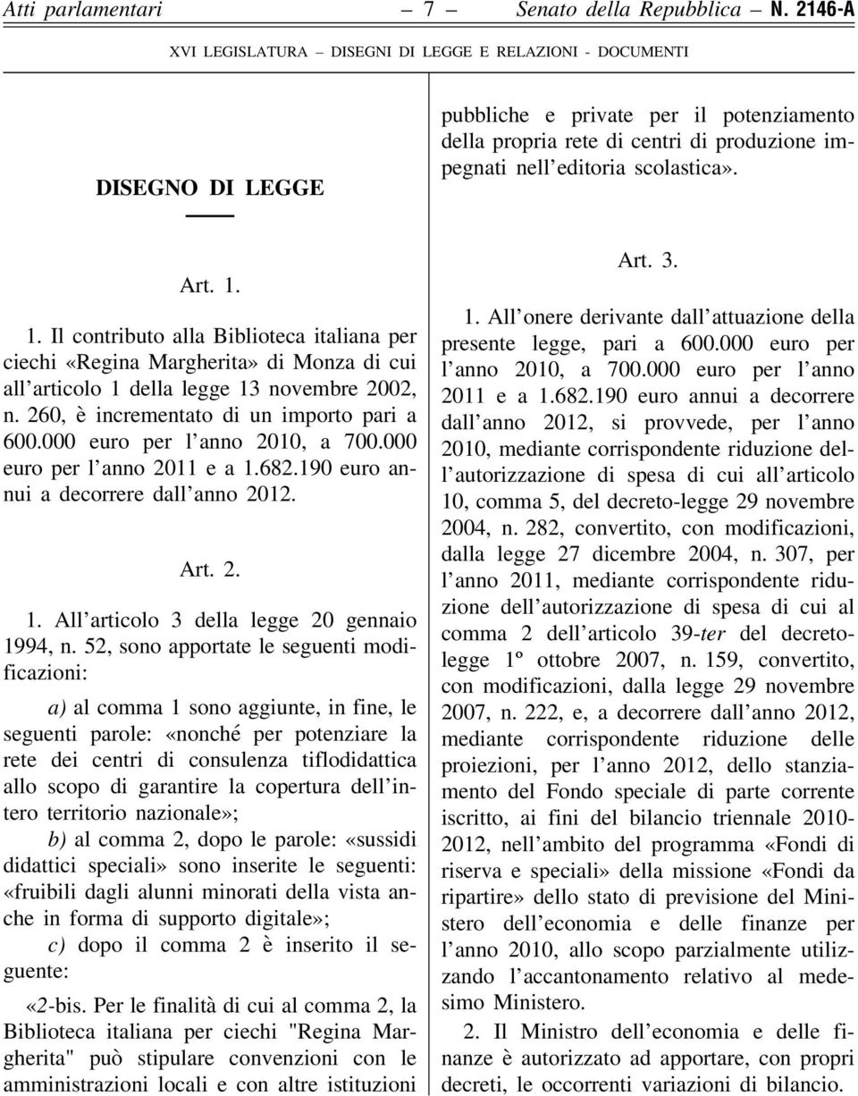 000 euro per l anno 2010, a 700.000 euro per l anno 2011 e a 1.682.190 euro annui a decorrere dall anno 2012. Art. 2. 1. All articolo 3 della legge 20 gennaio 1994, n.