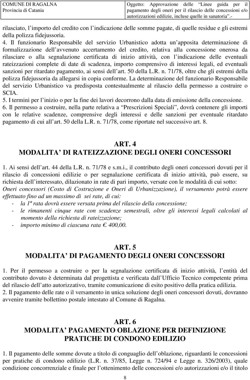 alla segnalazione certificata di inizio attività, con l indicazione delle eventuali rateizzazioni complete di date di scadenza, importo comprensivo di interessi legali, ed eventuali sanzioni per