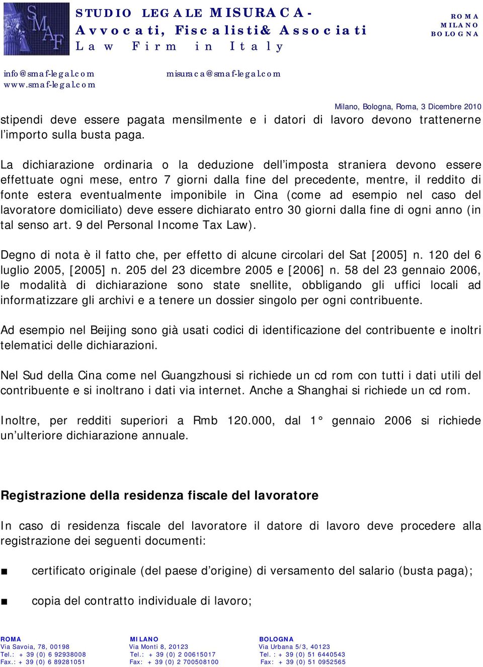 imponibile in Cina (come ad esempio nel caso del lavoratore domiciliato) deve essere dichiarato entro 30 giorni dalla fine di ogni anno (in tal senso art. 9 del Personal Income Tax Law).