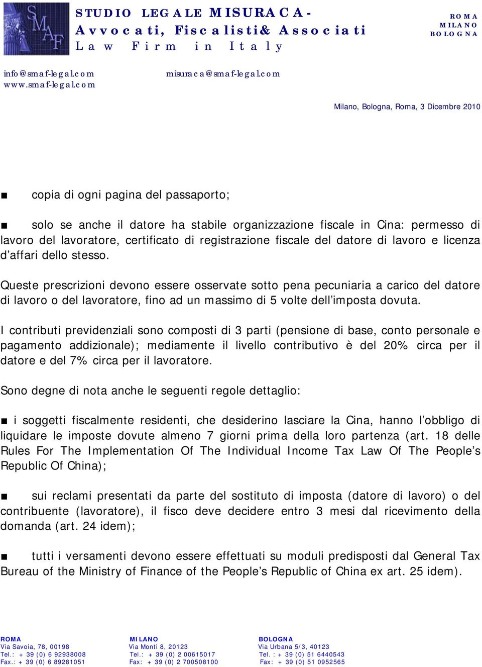 I contributi previdenziali sono composti di 3 parti (pensione di base, conto personale e pagamento addizionale); mediamente il livello contributivo è del 20% circa per il datore e del 7% circa per il