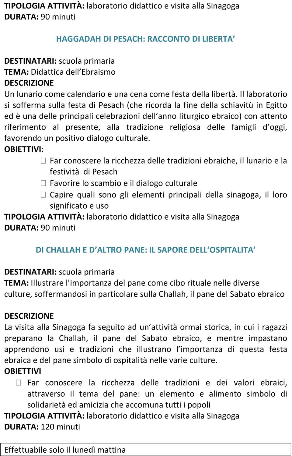 Il laboratorio si sofferma sulla festa di Pesach (che ricorda la fine della schiavitù in Egitto ed è una delle principali celebrazioni dell anno liturgico ebraico) con attento riferimento al