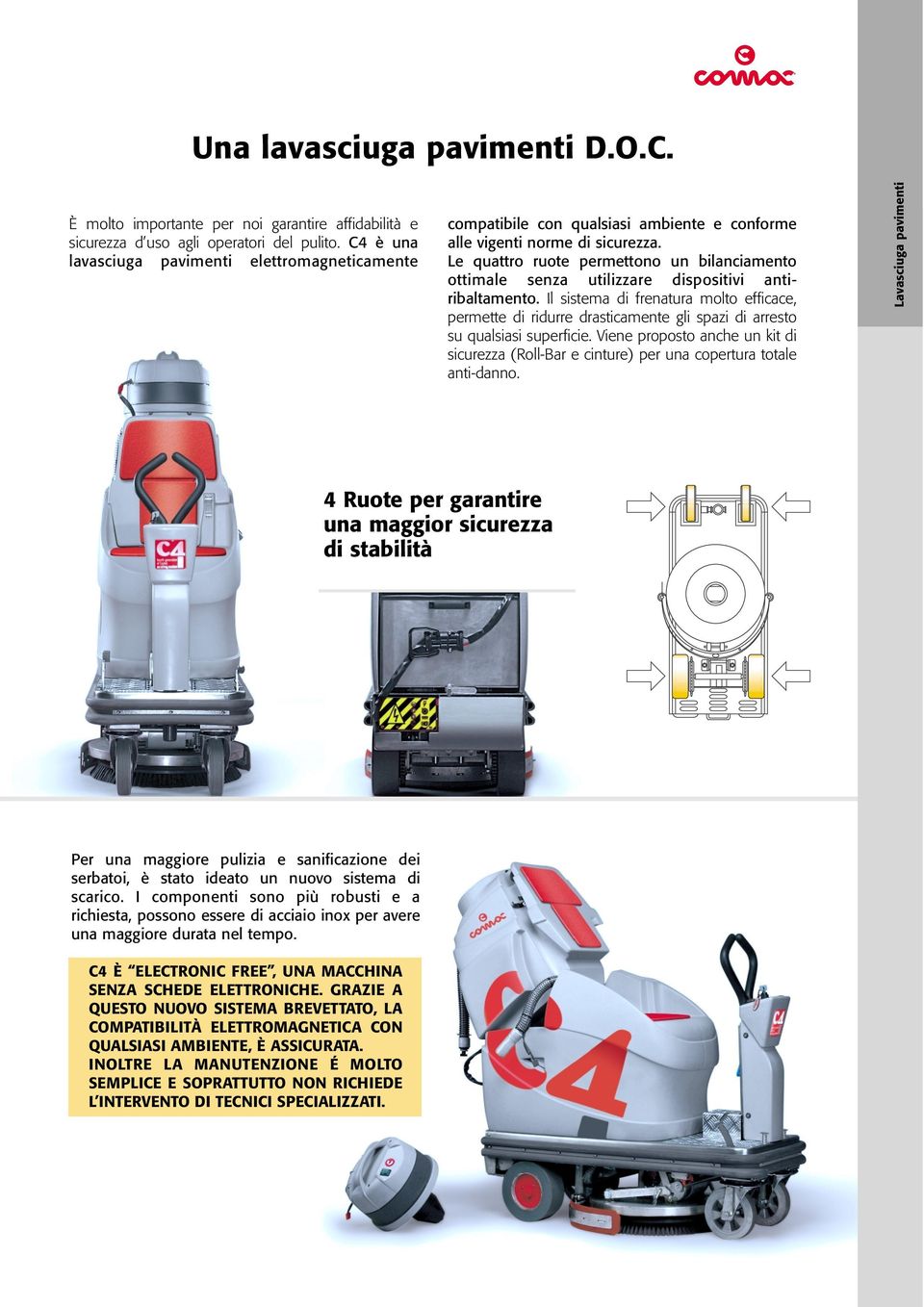 Le quattro ruote permettono un bilanciamento ottimale senza utilizzare dispositivi antiribaltamento.