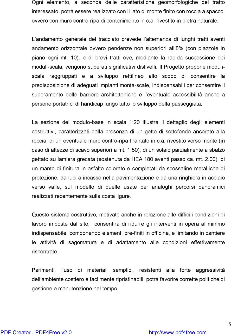 L andamento generale del tracciato prevede l alternanza di lunghi tratti aventi andamento orizzontale ovvero pendenze non superiori all 8% (con piazzole in piano ogni mt.