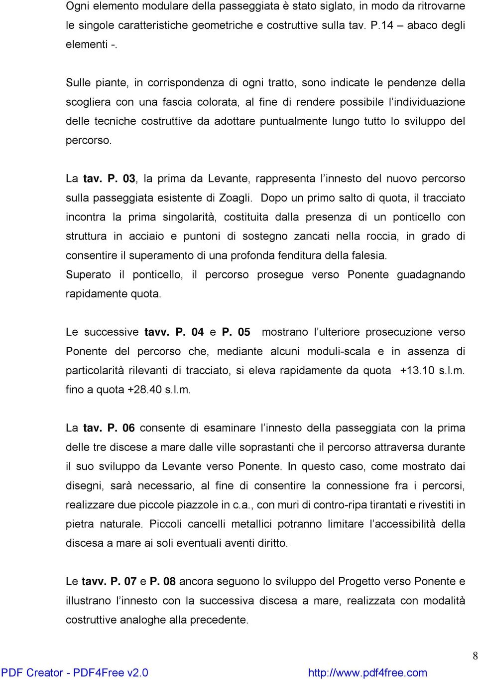 puntualmente lungo tutto lo sviluppo del percorso. La tav. P. 03, la prima da Levante, rappresenta l innesto del nuovo percorso sulla passeggiata esistente di Zoagli.