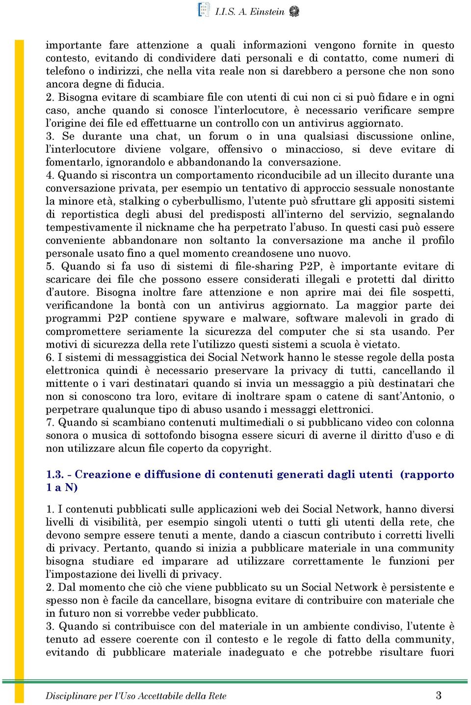 Bisogna evitare di scambiare file con utenti di cui non ci si può fidare e in ogni caso, anche quando si conosce l interlocutore, è necessario verificare sempre l origine dei file ed effettuarne un