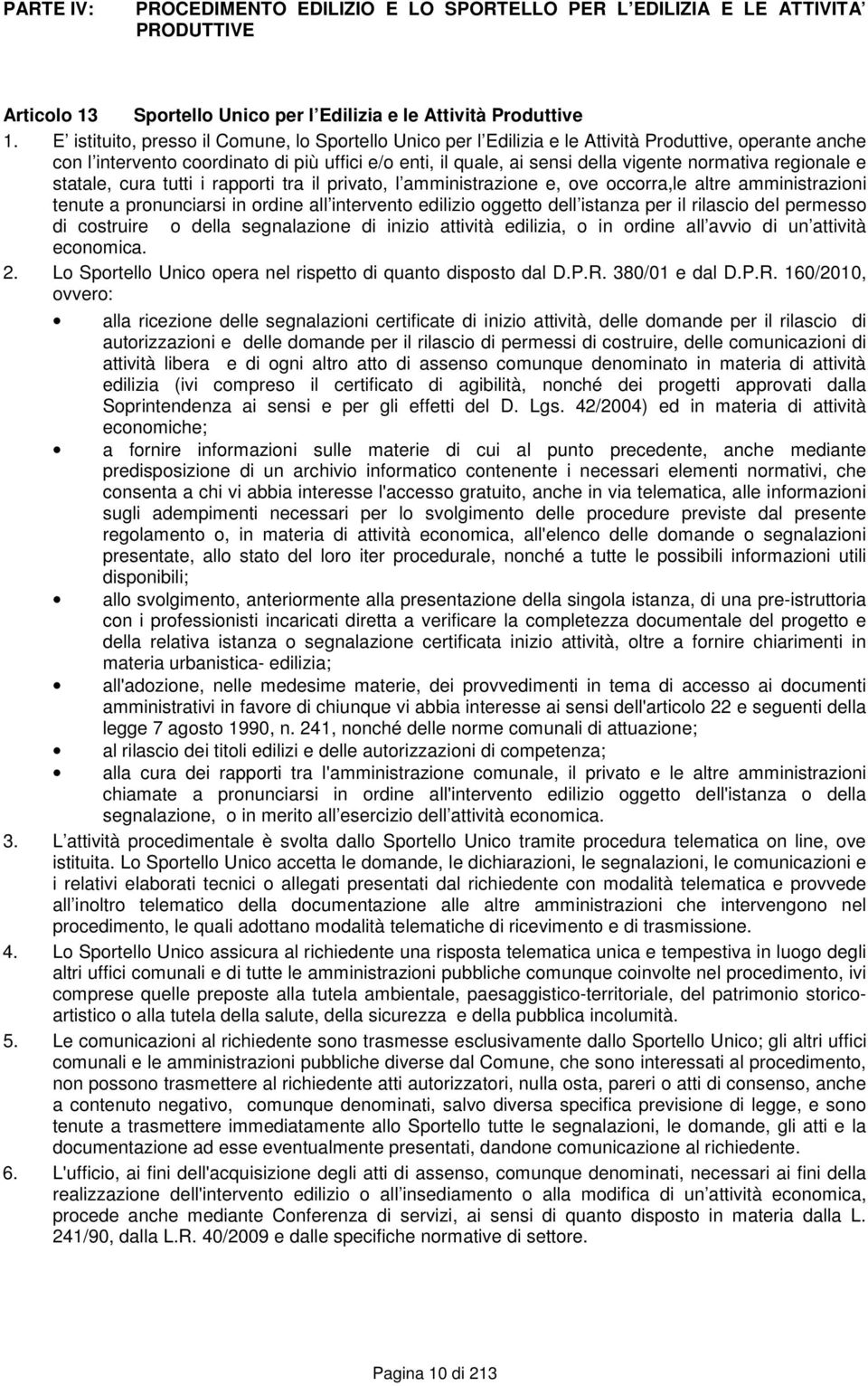 normativa regionale e statale, cura tutti i rapporti tra il privato, l amministrazione e, ove occorra,le altre amministrazioni tenute a pronunciarsi in ordine all intervento edilizio oggetto dell