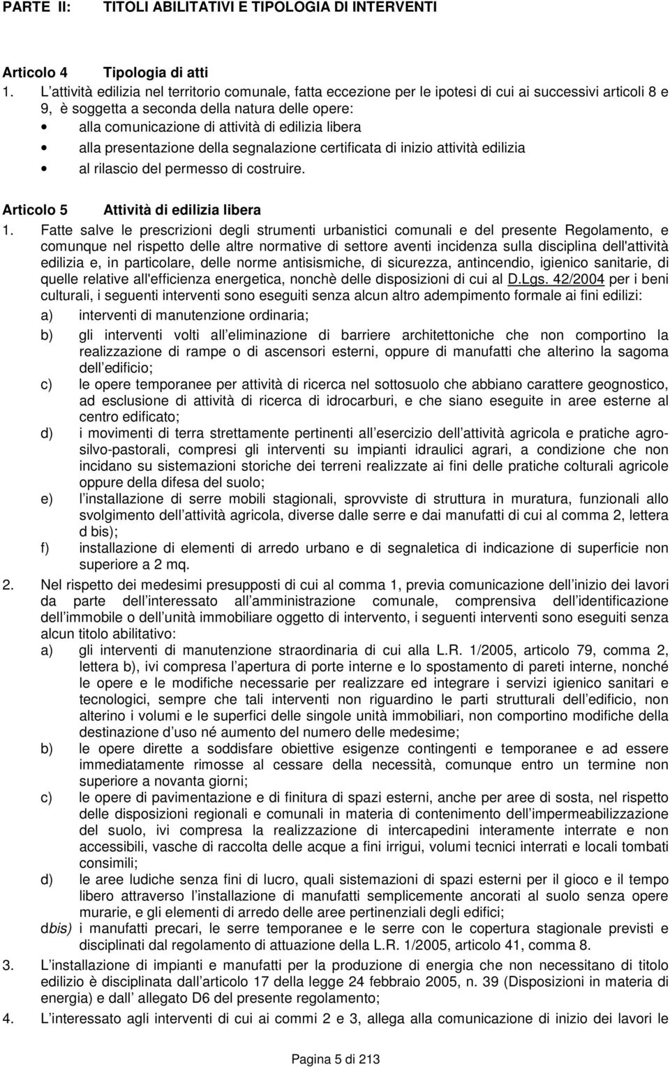 edilizia libera alla presentazione della segnalazione certificata di inizio attività edilizia al rilascio del permesso di costruire. Articolo 5 Attività di edilizia libera 1.