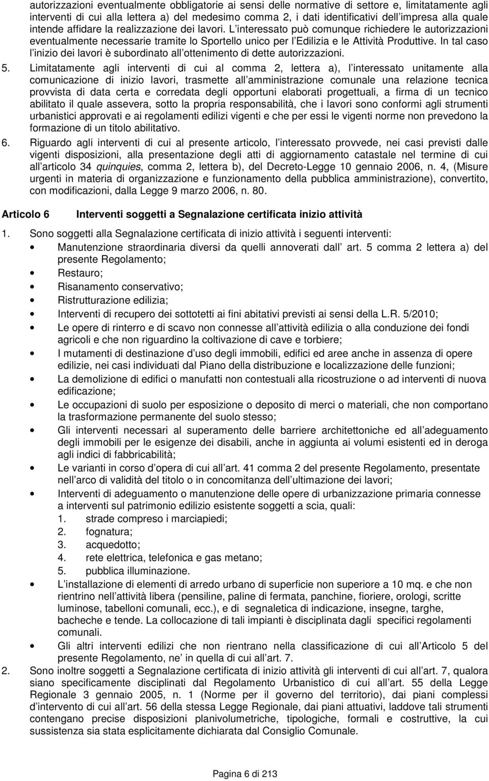 In tal caso l inizio dei lavori è subordinato all ottenimento di dette autorizzazioni. 5.