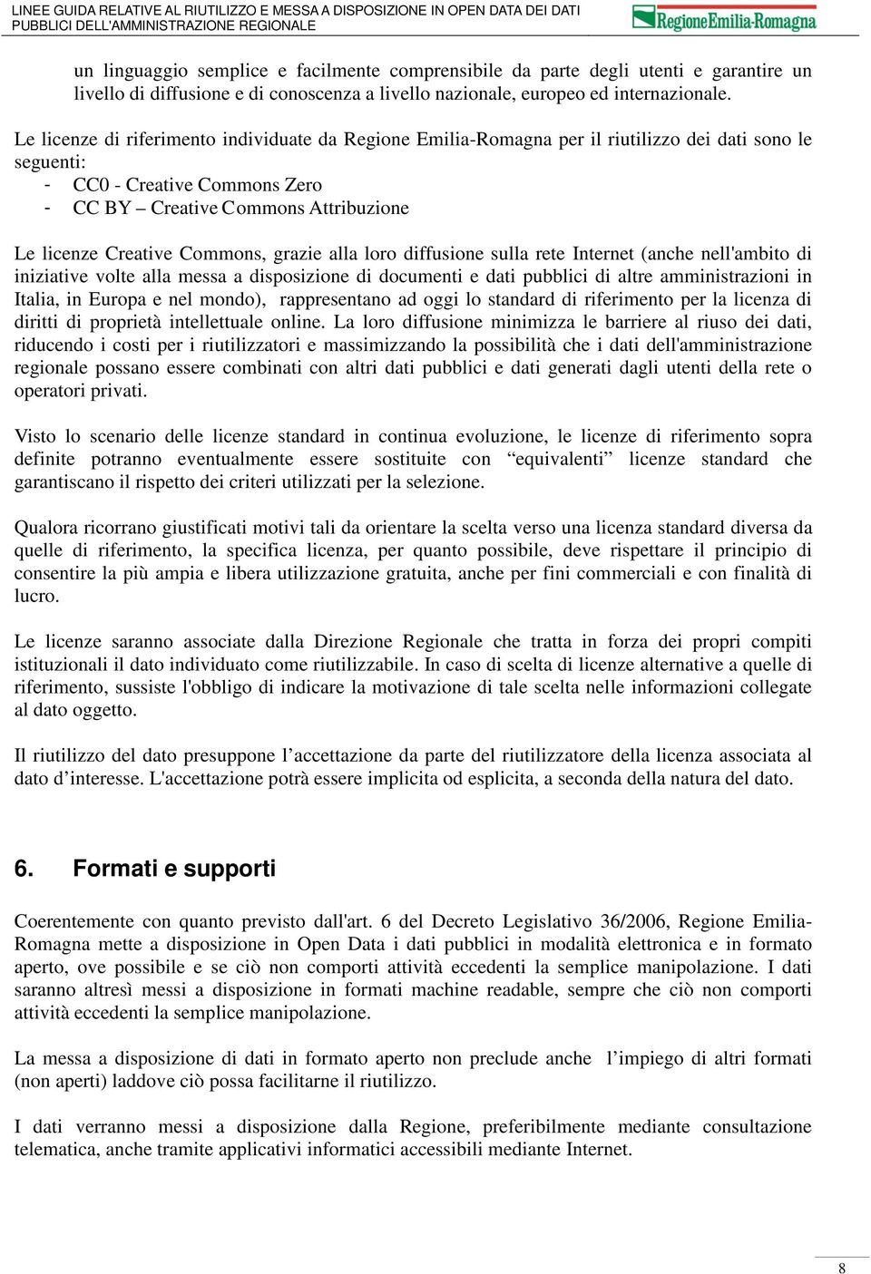 Commons, grazie alla loro diffusione sulla rete Internet (anche nell'ambito di iniziative volte alla messa a disposizione di documenti e dati pubblici di altre amministrazioni in Italia, in Europa e