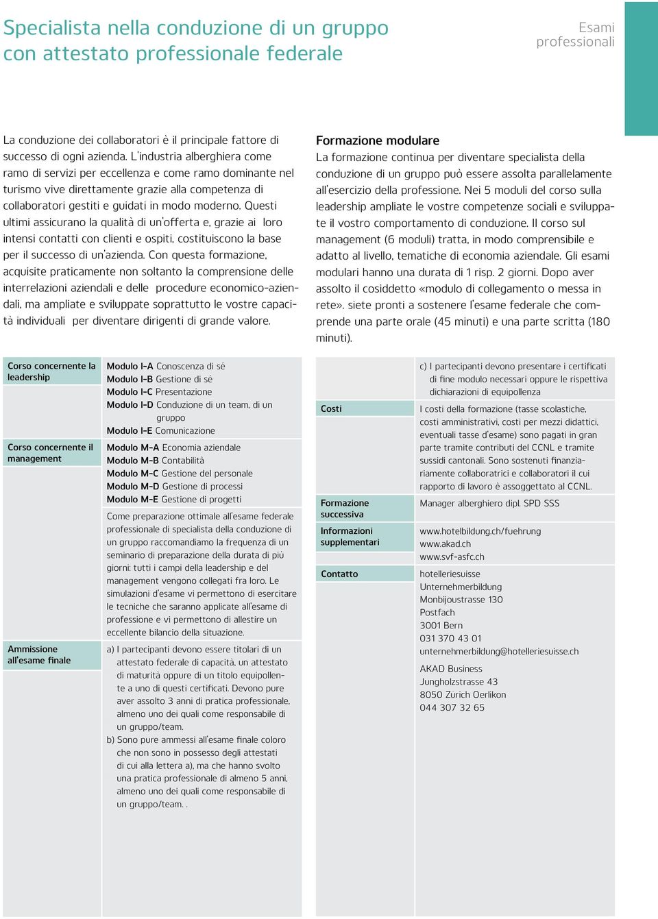 Questi ultimi assicurano la qualità di un offerta e, grazie ai loro intensi contatti con clienti e ospiti, costituiscono la base per il successo di un azienda.