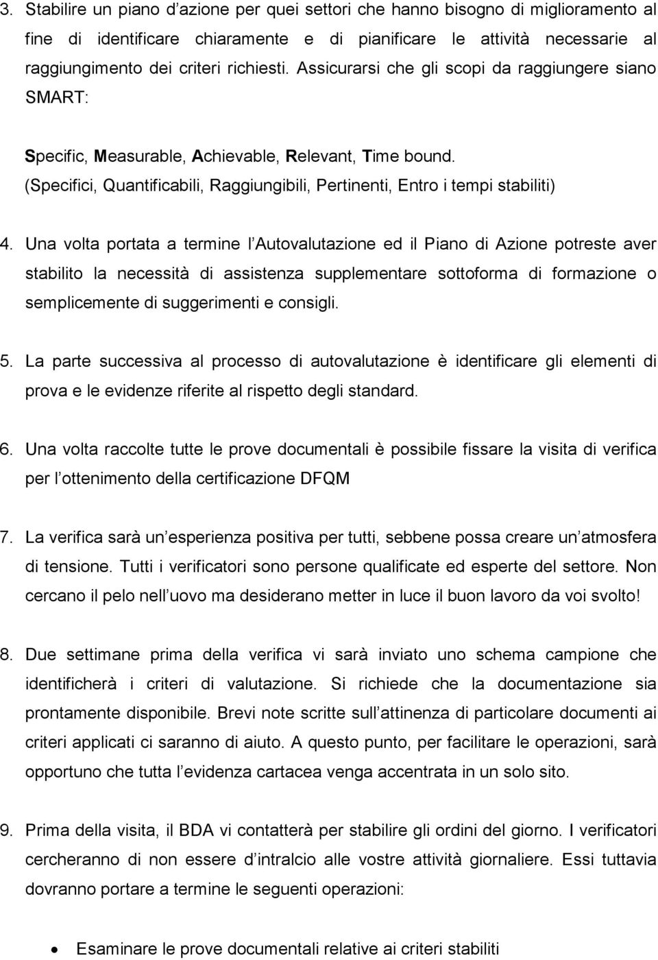 Una volta portata a termine l Autovalutazione ed il Piano di Azione potreste aver stabilito la necessità di assistenza supplementare sottoforma di formazione o semplicemente di suggerimenti e