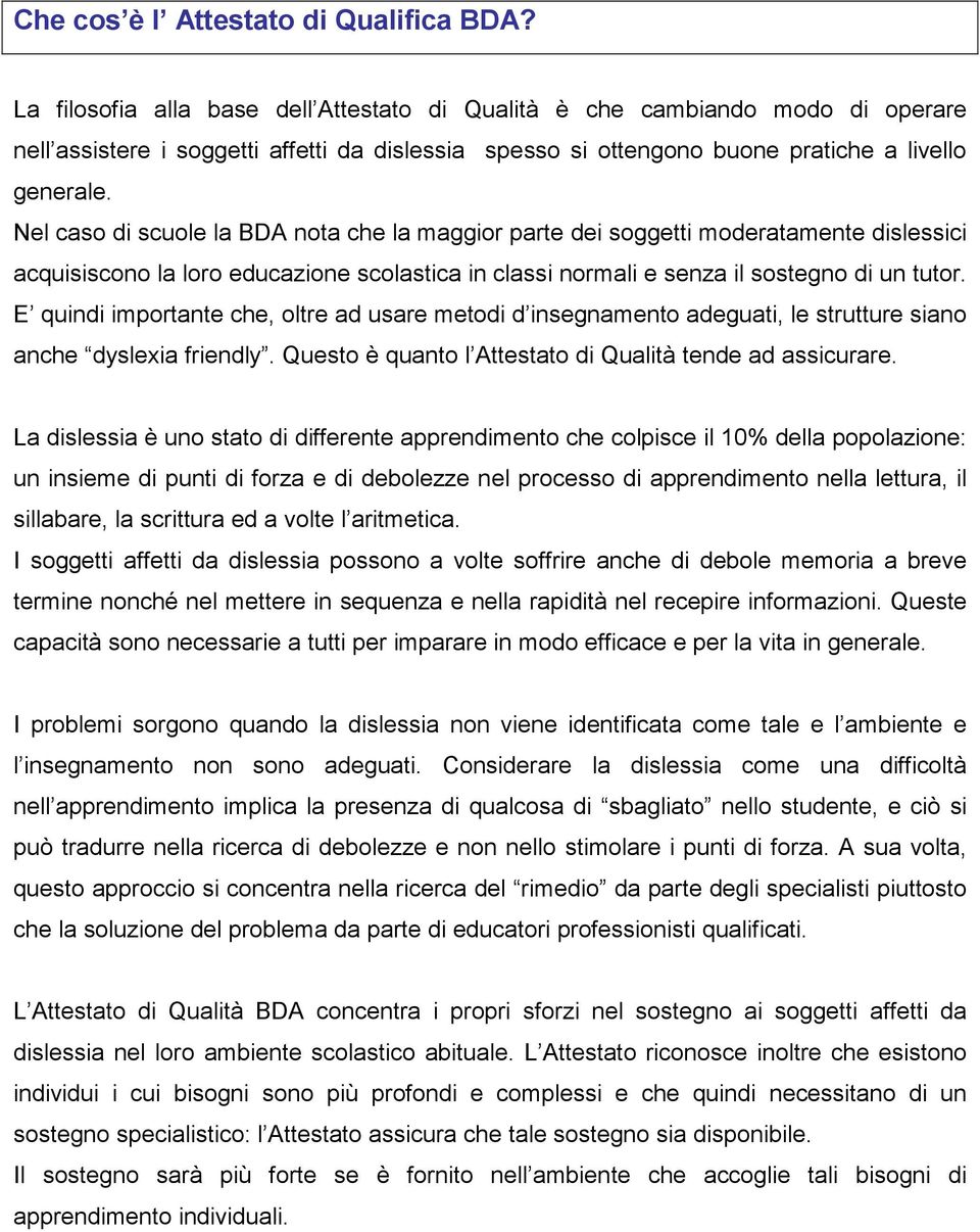 Nel caso di scuole la BDA nota che la maggior parte dei soggetti moderatamente dislessici acquisiscono la loro educazione scolastica in classi normali e senza il sostegno di un tutor.