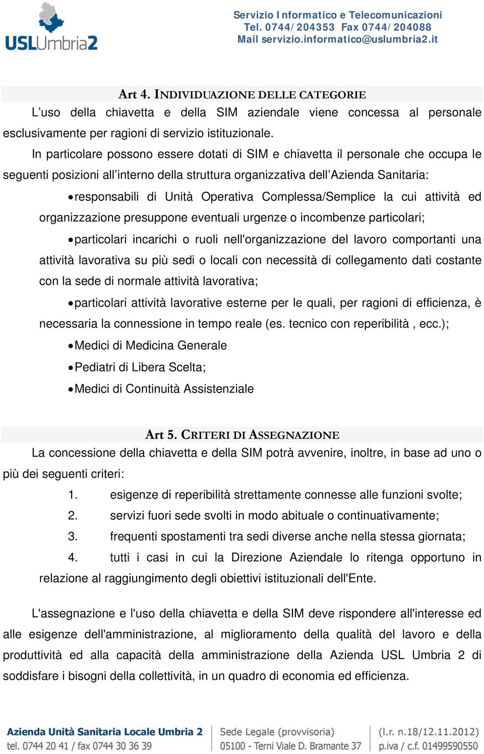 Complessa/Semplice la cui attività ed organizzazione presuppone eventuali urgenze o incombenze particolari; particolari incarichi o ruoli nell'organizzazione del lavoro comportanti una attività