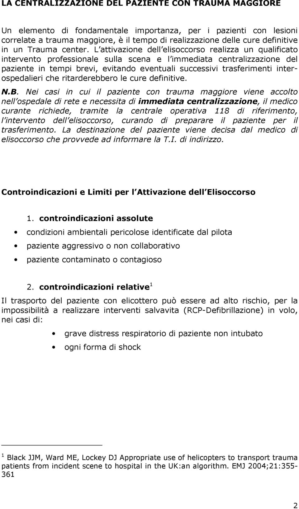 L attivazione dell elisoccorso realizza un qualificato intervento professionale sulla scena e l immediata centralizzazione del paziente in tempi brevi, evitando eventuali successivi trasferimenti