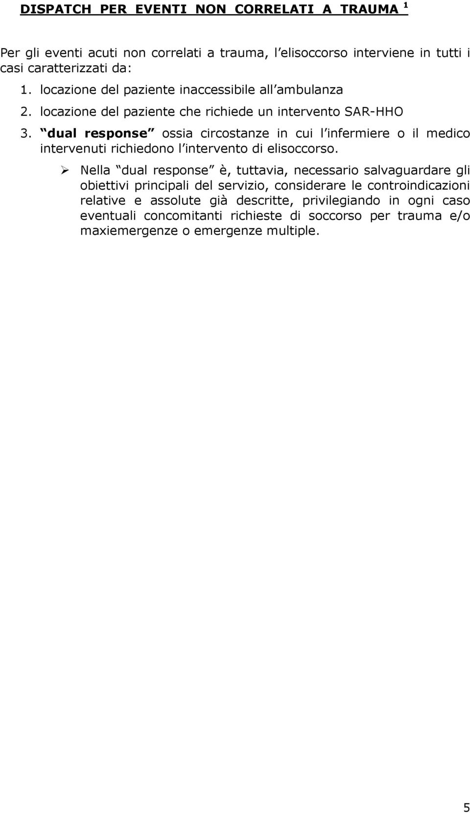 dual response ossia circostanze in cui l infermiere o il medico intervenuti richiedono l intervento di elisoccorso.