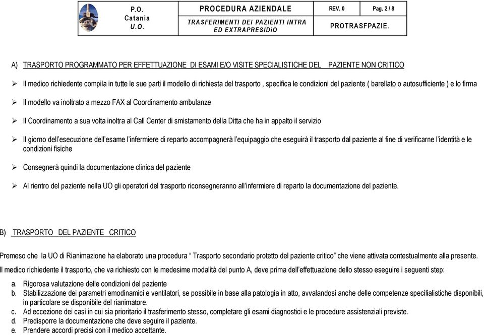 specifica le condizioni del paziente ( barellato o autosufficiente ) e lo firma Il modello va inoltrato a mezzo FAX al Coordinamento ambulanze Il Coordinamento a sua volta inoltra al Call Center di