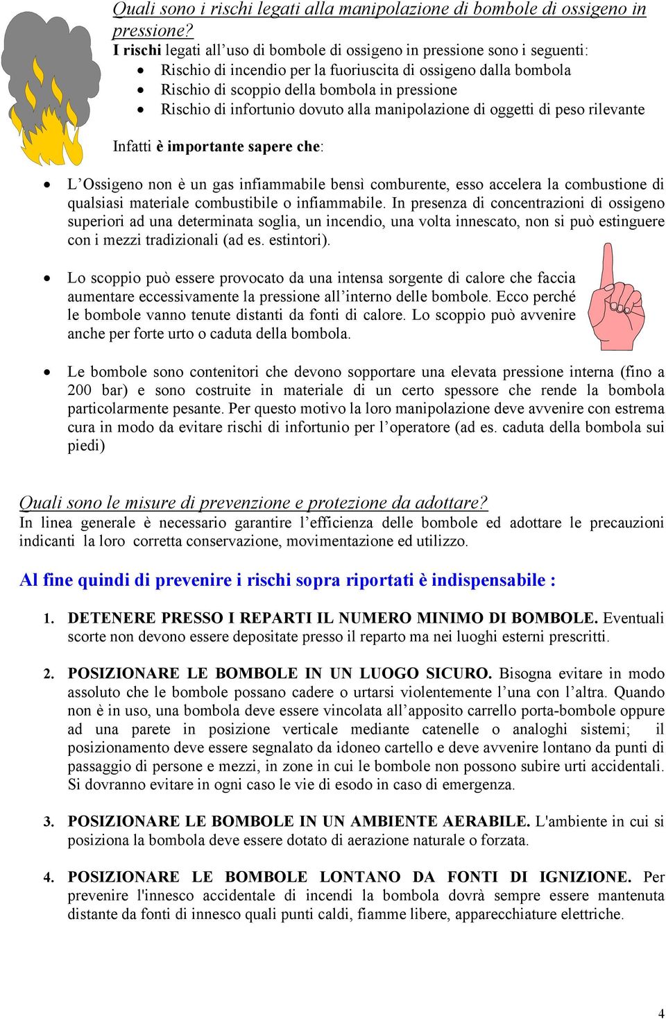 infortunio dovuto alla manipolazione di oggetti di peso rilevante Infatti è importante sapere che: L Ossigeno non è un gas infiammabile bensì comburente, esso accelera la combustione di qualsiasi