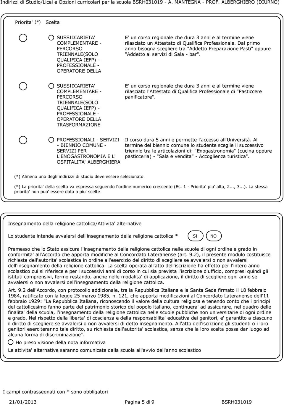 rilasciato un Attestato di Qualifica Professionale. Dal primo anno bisogna scegliere tra "Addetto Preparazione Pasti" oppure "Addetto ai servizi di Sala - bar".