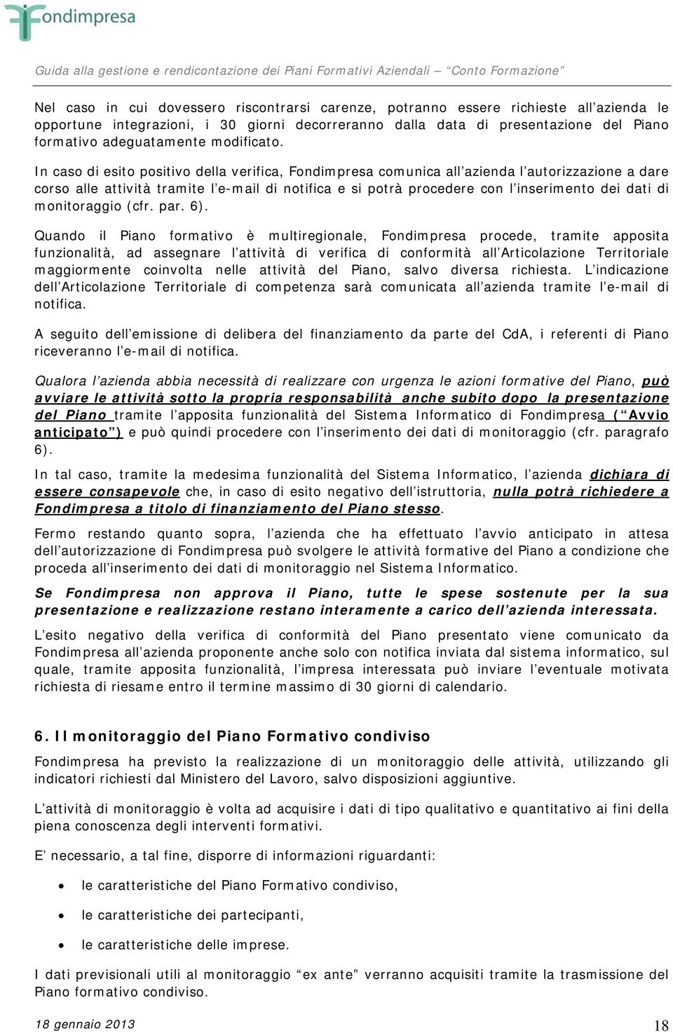 In caso di esito positivo della verifica, Fondimpresa comunica all azienda l autorizzazione a dare corso alle attività tramite l e-mail di notifica e si potrà procedere con l inserimento dei dati di