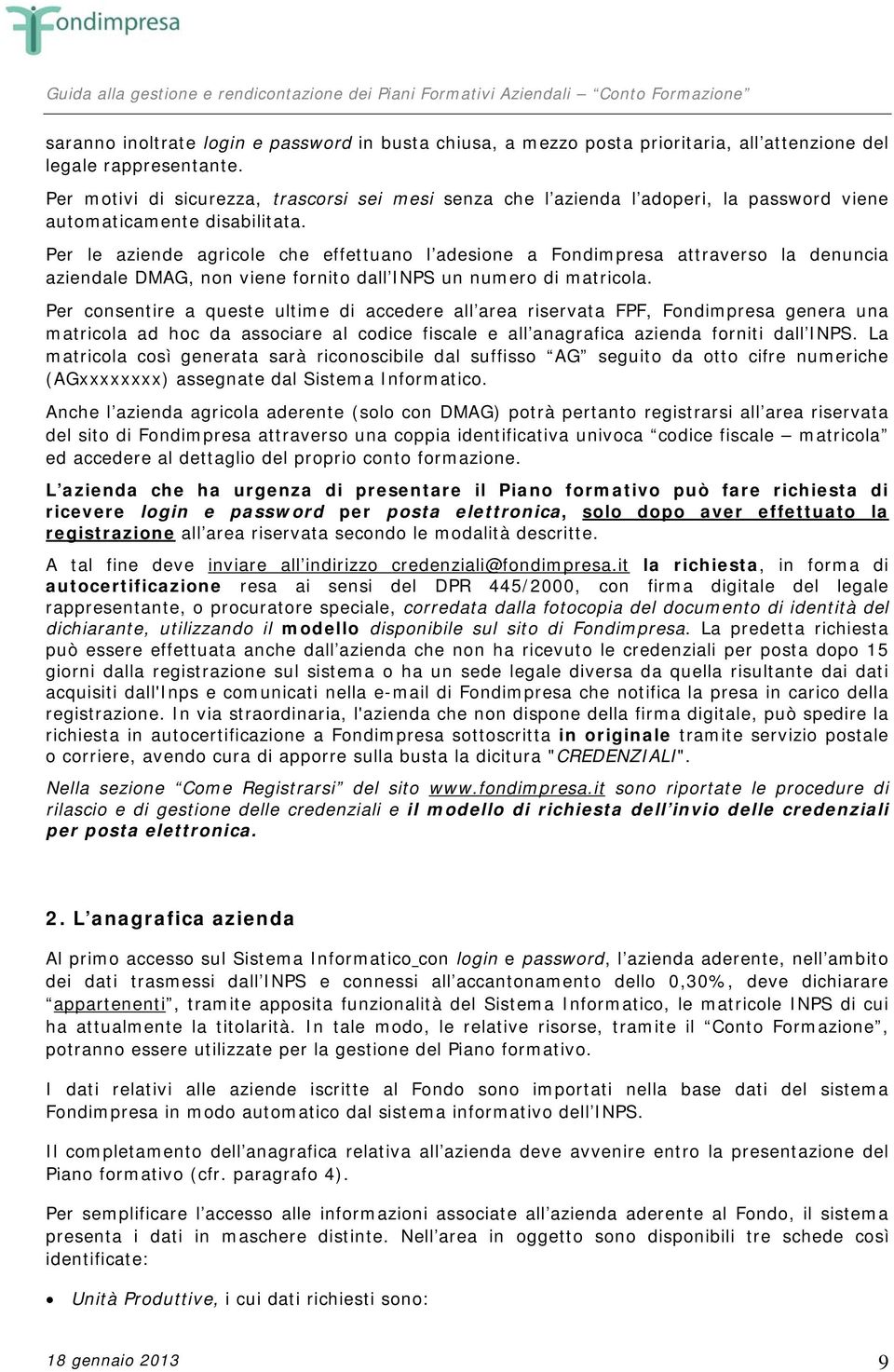 Per le aziende agricole che effettuano l adesione a Fondimpresa attraverso la denuncia aziendale DMAG, non viene fornito dall INPS un numero di matricola.