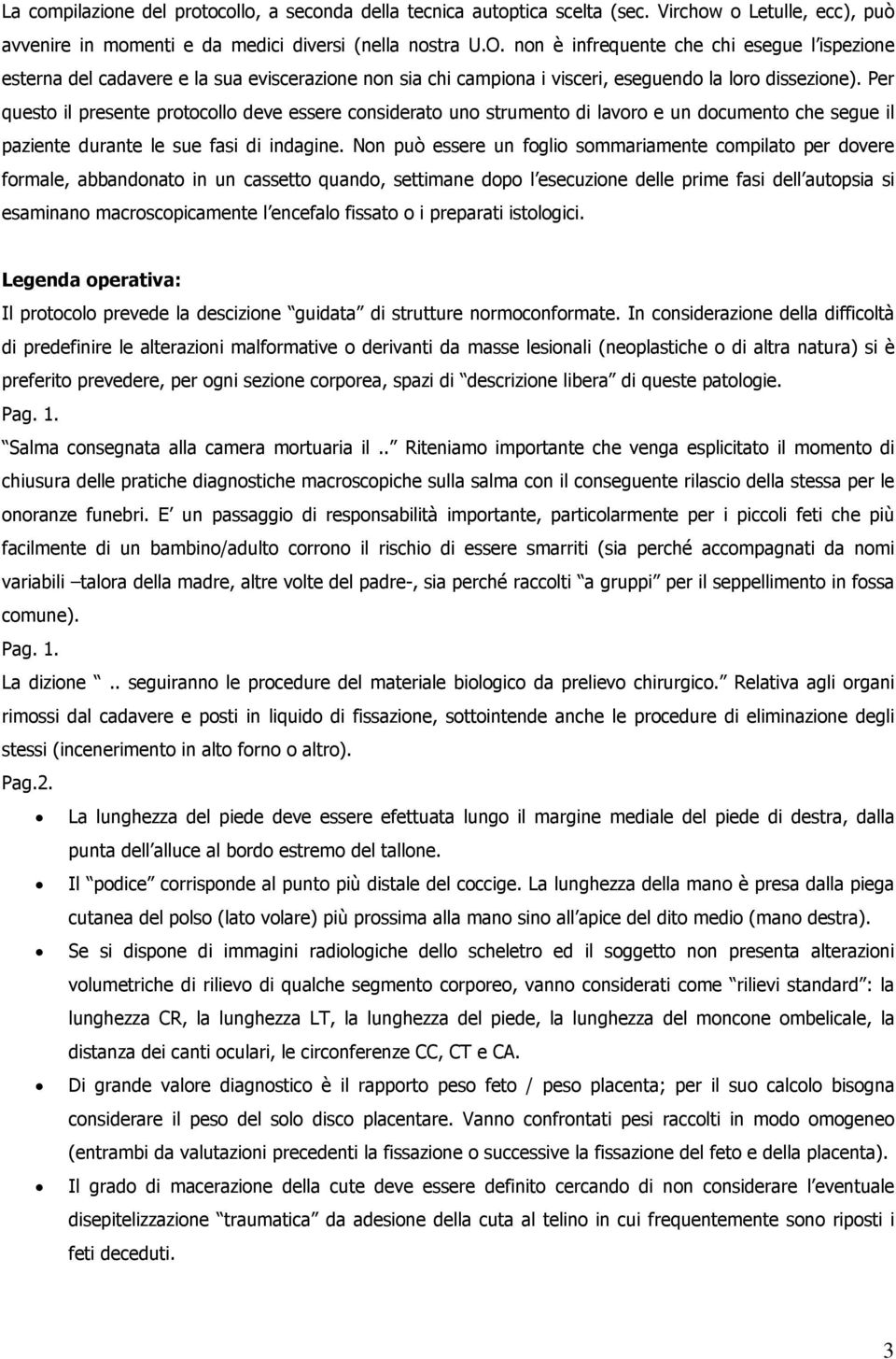 Per questo il presente protocollo deve essere considerato uno strumento di lavoro e un documento che segue il paziente durante le sue fasi di indagine.