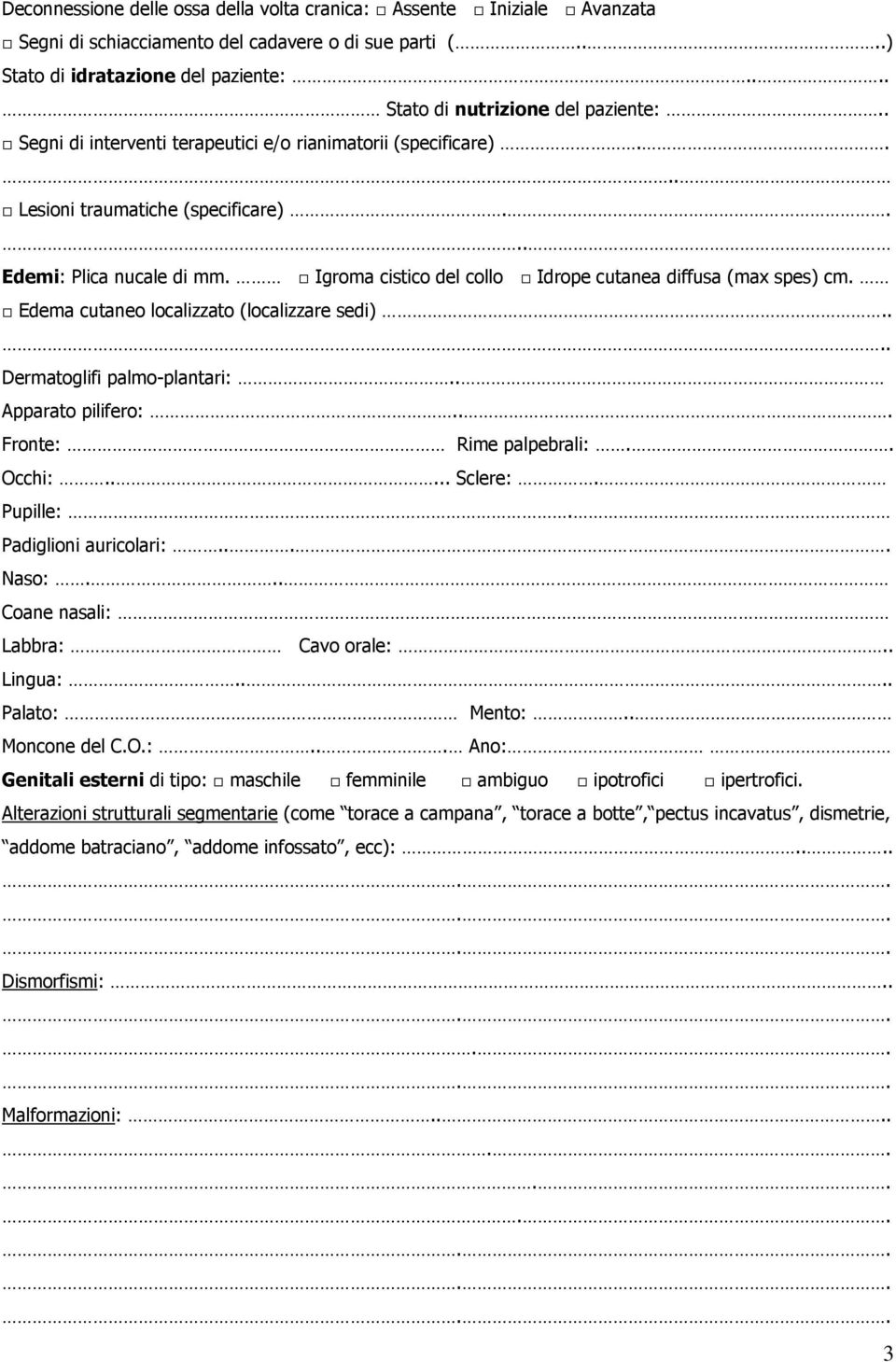 Igroma cistico del collo Idrope cutanea diffusa (max spes) cm. Edema cutaneo localizzato (localizzare sedi).... Dermatoglifi palmo-plantari:.. Apparato pilifero:... Fronte: Rime palpebrali:.. Occhi:.