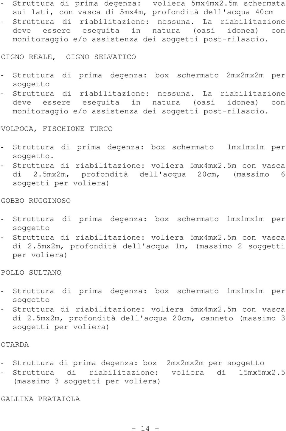 CIGNO REALE, CIGNO SELVATICO - Struttura di prima degenza: box schermato 2mx2mx2m per - Struttura di riabilitazione: nessuna.  VOLPOCA, FISCHIONE TURCO. - Struttura di riabilitazione: voliera 5mx4mx2.