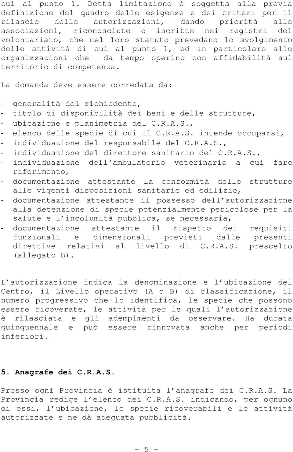 registri del volontariato, che nel loro statuto prevedano lo svolgimento delle attività di cui al punto 1, ed in particolare alle organizzazioni che da tempo operino con affidabilità sul territorio