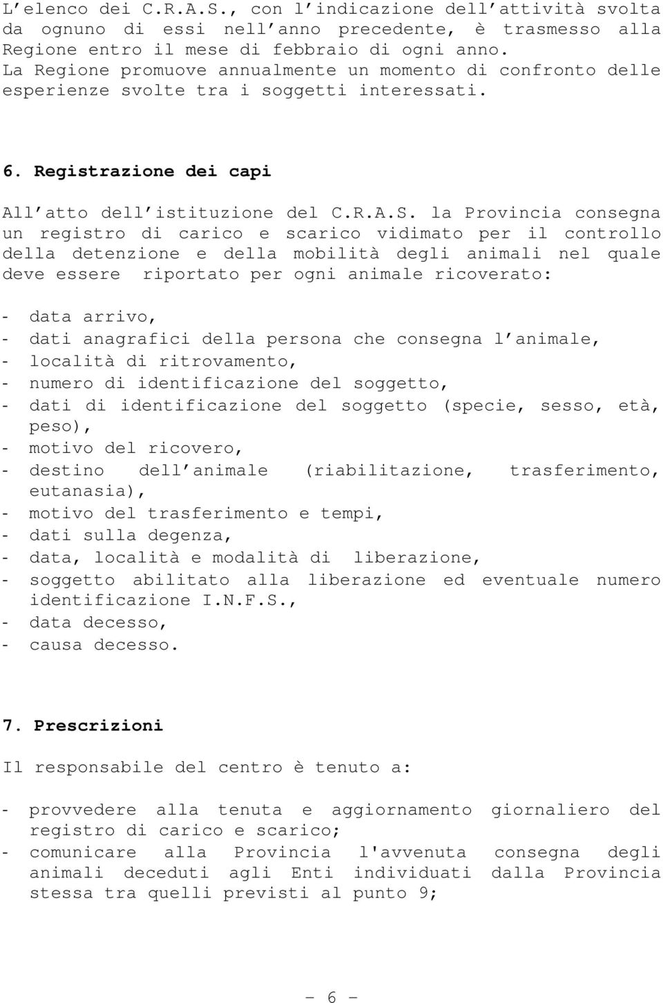 la Provincia consegna un registro di carico e scarico vidimato per il controllo della detenzione e della mobilità degli animali nel quale deve essere riportato per ogni animale ricoverato: - data