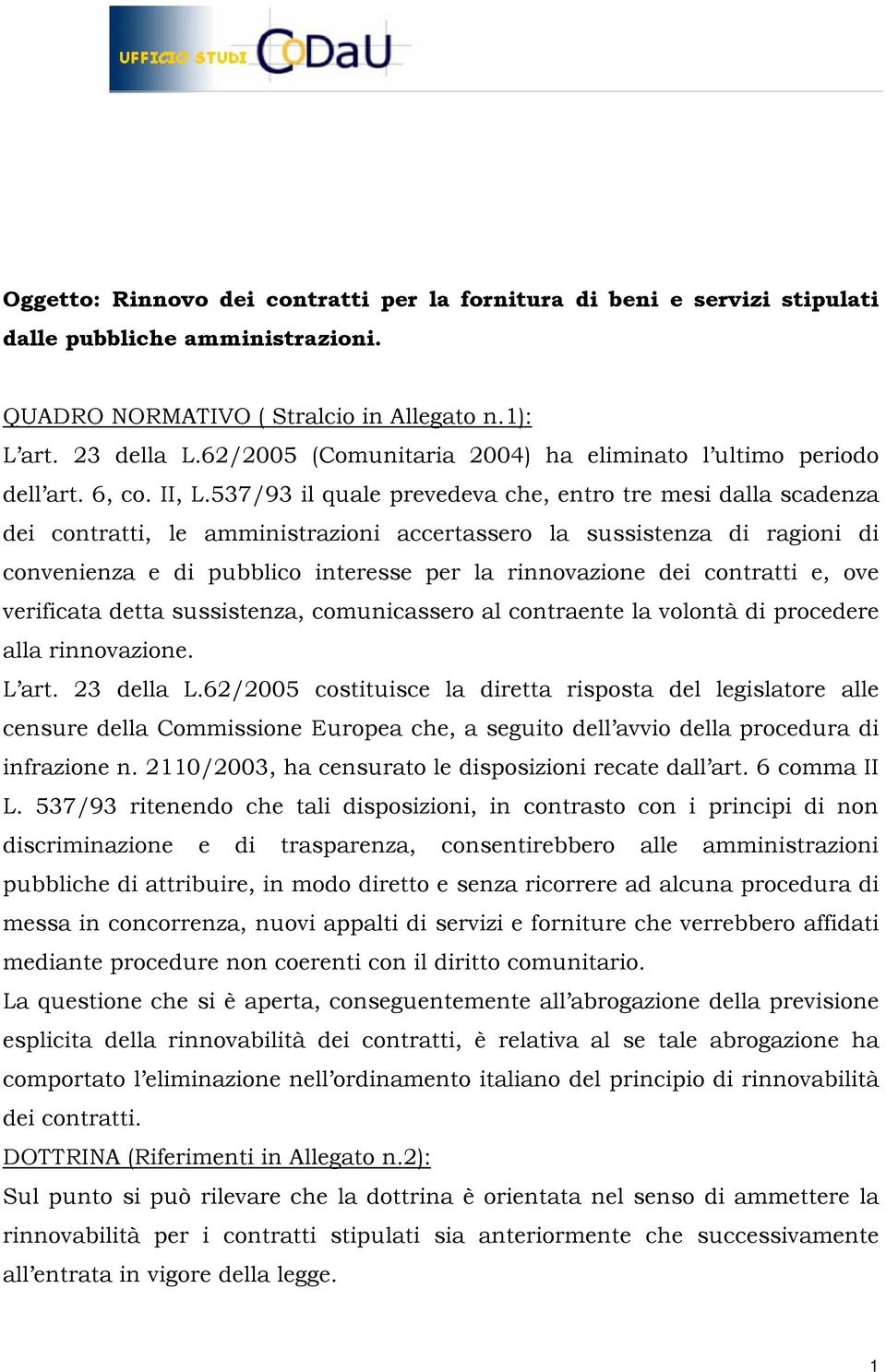 537/93 il quale prevedeva che, entro tre mesi dalla scadenza dei contratti, le amministrazioni accertassero la sussistenza di ragioni di convenienza e di pubblico interesse per la rinnovazione dei