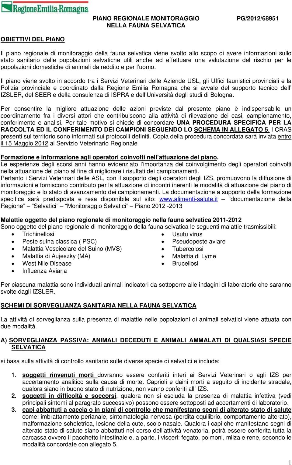 Il piano viene svolto in accordo tra i Servizi Veterinari delle Aziende USL, gli Uffici faunistici provinciali e la Polizia provinciale e coordinato dalla Regione Emilia Romagna che si avvale del